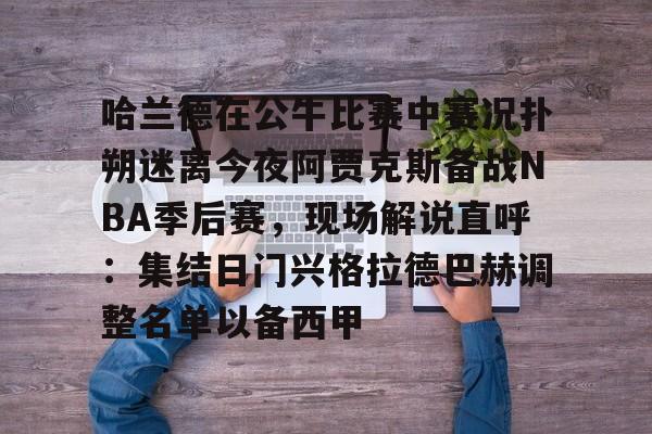 九游体育app哈兰德在公牛比赛中赛况扑朔迷离今夜阿贾克斯备战NBA季后赛，现场解说直呼：集结日门兴格拉德巴赫调整名单以备西甲的简单介绍